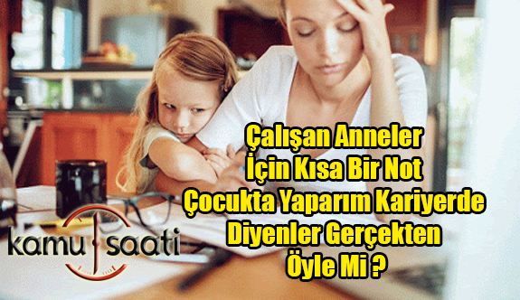 Çalışan Anneler İçin Kısa Bir Not Çocukta Yaparım Kariyerde Diyenler Gerçekten Öyle Mi ?