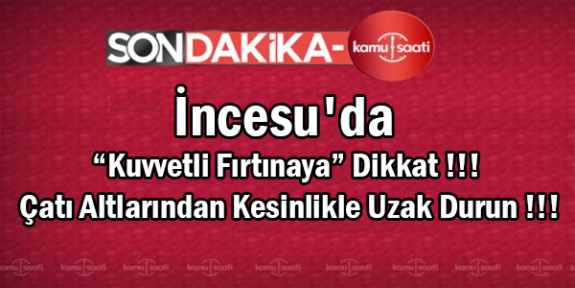 İncesu'da Kuvvetli Fırtınaya Dikkat !!! Çatı Altlarından Kesinlikle Uzak Durun !!!