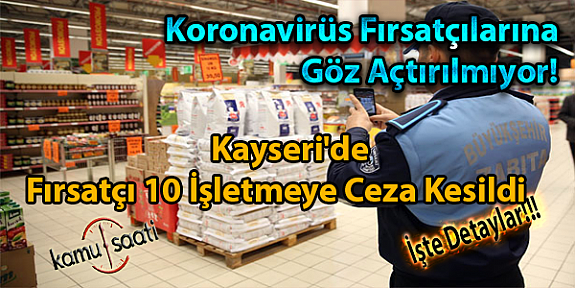 Koronavirüs Fırsatçılarına Göz Açtırılmıyor! Kayseri'de Fırsatçı 10 İşletmeye Ceza Kesildi