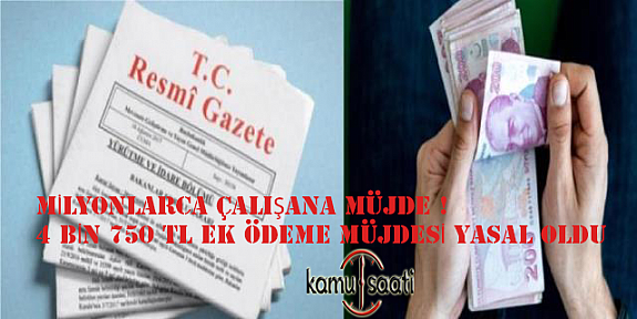 Milyonlarca Çalışanlara 4 bin 750 lira ek ödeme Yapılacağı Duyuruldu !