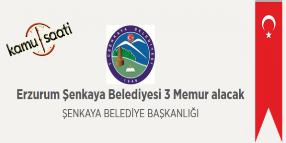 Erzurum Şenkaya Belediyesi 3 Memur Alınacak