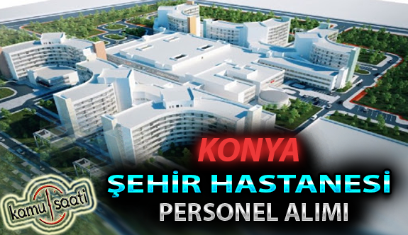 Konya Şehir Hastanesi Personel Alımı, İş Başvurusu ve Başvuru Formu