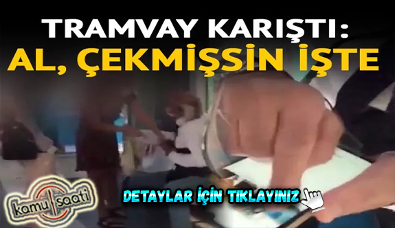 İzmir'de tramvayda Taciz iddası ortalık karıştı: Al, çekmişsin işte