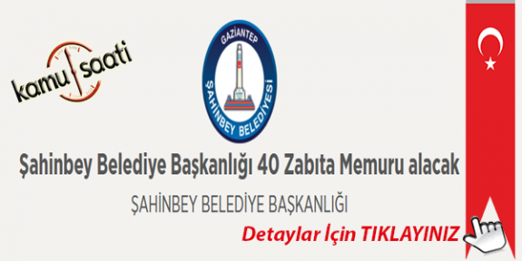 Şahinbey Belediye Başkanlığı 40 Zabıta Memuru alacak