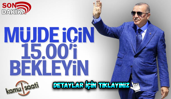 Cumhurbaşkanı Erdoğan, 'müjde'yi bugün saat 15.00'da açıklayacak