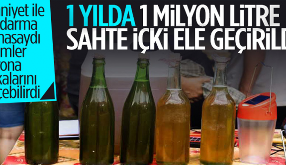 Emniyet ve jandarmanın operasyonlarıyla bu yıl 1 milyon 20 bin 819 litre sahte içki ele geçirildi
