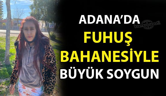 Adana’da 7 kişiyi fuhuş yapma bahanesiyle soydu