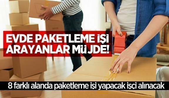 Evde paketleme işi arayanlar müjde! 8 farklı alanda paketleme işi yapacak işçi alınacak