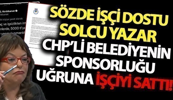 Sözde işçi dostu solcu yazar CHP'li belediyenin sponsprluğu uğruna işçileri sattı!