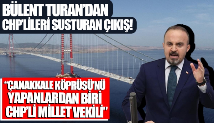 Bülent Turan: Çanakkale Köprüsü'nü yapanlardan biri CHP'li vekil