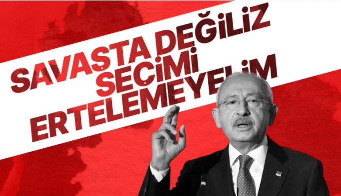 Kemal Kılıçdaroğlu seçim erteleme fikriyle ilgili tavrını açıkladı