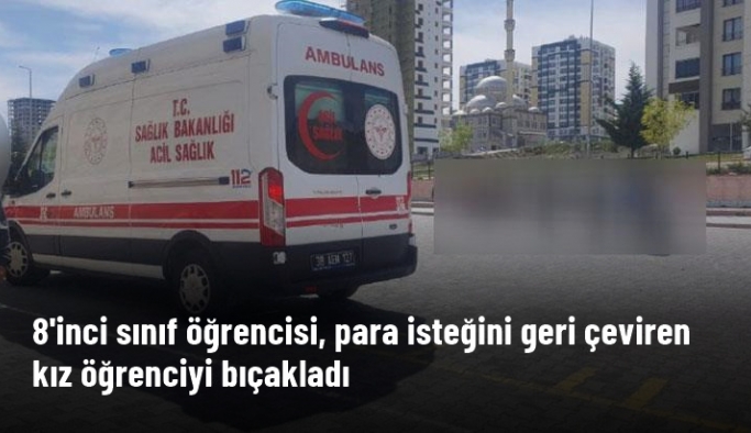 Kayseri'de Akıl almaz olay 8'inci sınıf öğrencisi, para istediği kız öğrenciyi bıçakladı