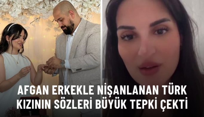 Afgan erkekle nişanlanan Türk kızının sözleri büyük tepki çekti