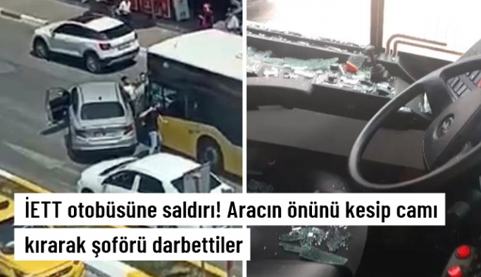 İETT otobüsüne saldırı! Aracın önünü kesip camı kırarak şoförü darbettiler