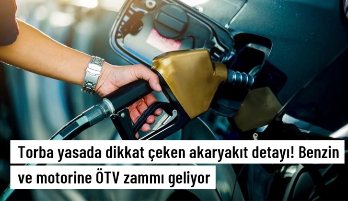 Torba yasada dikkat çeken akaryakıt detayı! Benzin ve motorine ÖTV zammı geliyor