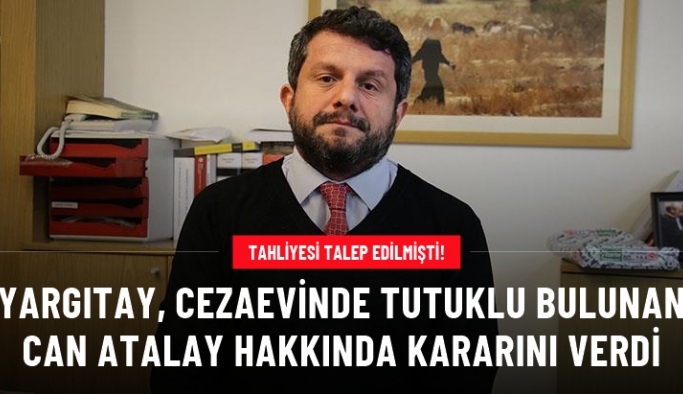 Yargıtay, cezaevinde tutuklu bulunan TİP Hatay Milletvekili Can Atalay'ın tahliyesine yönelik başvuruyu reddetti
