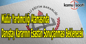 Müdür Yardımcılığı atamasında Danıştay kararının esastan sonuçlanması beklenecek