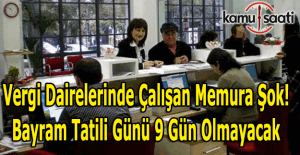 Vergi Dairelerinde çalışan memura şok! Bayram tatili günü 9 gün olmayacak