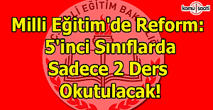 Milli Eğitim'de reform: 5'inci sınıflarda sadece 2 ders okutulacak!