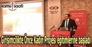 Girişimcilikte Önce Kadın Projesi eğitimleri başladı