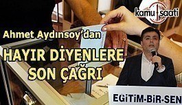 Ahmet Aydınsoy'dan HAYIR DİYENLERE SON ÇAĞRI
