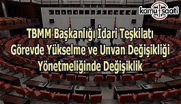 TBMM Başkanlığı İdari Teşkilatı Görevde Yükselme ve Unvan Değişikliği Yönetmeliğinde Değişiklik