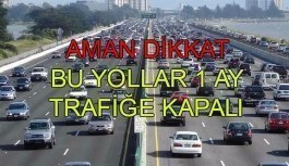 Aman dikkat - Bu yollar bir ay trafiğe kapalı