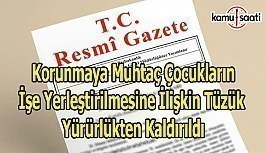 Korunmaya Muhtaç Çocukların İşe Yerleştirilmesine İlişkin Tüzüğün Yürürlükten Kaldırıldı