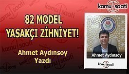 82 MODEL YASAKÇI ZİHNİYET! - Ahmet Aydınsoy'un Kaleminden!