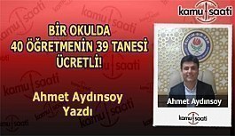 BİR OKULDA 40 ÖĞRETMENİN 39 TANESİ ÜCRETLİ - Ahmet Aydınsoy'un Kaleminden!