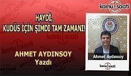 HAYDİ, KUDÜS İÇİN ŞİMDİ TAM ZAMANI! - Ahmet AYDINSOY'un Kaleminden!