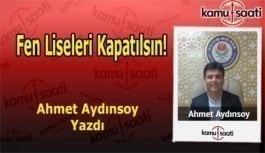 FEN LİSELERİ KAPATILSIN! - Ahmet Aydınsoy'un Kaleminden!