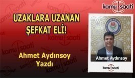 UZAKLARA UZANAN ŞEFKAT ELİ - Ahmet Aydınsoy'un Kaleminden!