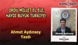 Ordu millet el ele, haydi Büyük Türkiye! - Ahmet Aydınsoy'un Kaleminden!