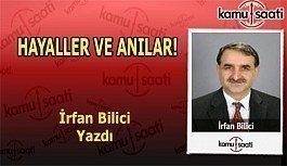 HAYALLER VE ANILAR - İrfan Bilici'nin Kaleminden!