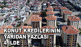 Konut kredilerinin yarıdan fazlası İstanbul, Ankara, İzmir ve Bursa'da kullanıldı