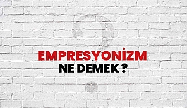 Empresyonizm Ne Demek, Ne Anlama Gelir? Empresyonizm Kelimesi Sözlük Anlamı Nedir?