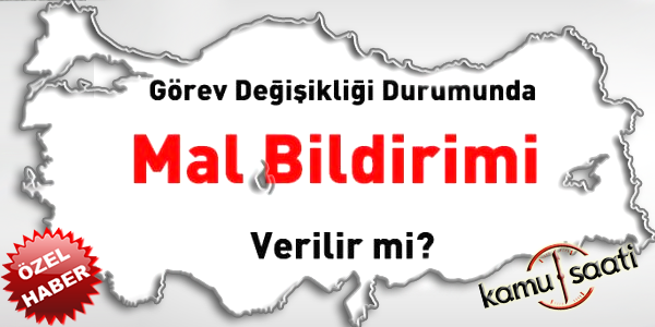 Görev değişikliği durumunda mal bildirimi verilir mi?